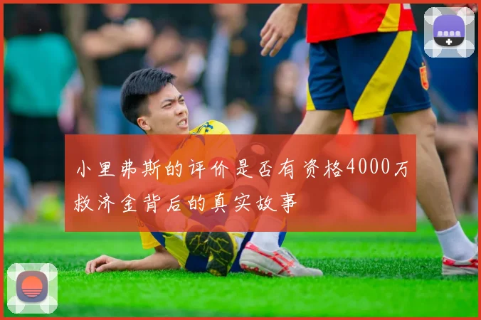 小里弗斯的评价是否有资格4000万救济金背后的真实故事