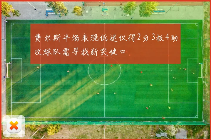 费尔斯半场表现低迷仅得2分3板4助攻球队需寻找新突破口