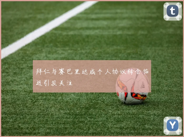拜仁与赛巴里达成个人协议转会临近引发关注